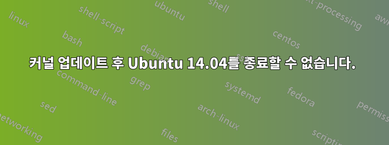 커널 업데이트 후 Ubuntu 14.04를 종료할 수 없습니다.