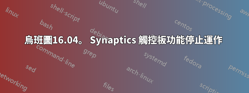 烏班圖16.04。 Synaptics 觸控板功能停止運作