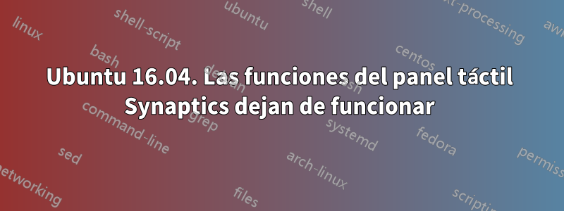 Ubuntu 16.04. Las funciones del panel táctil Synaptics dejan de funcionar