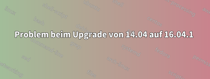 Problem beim Upgrade von 14.04 auf 16.04.1