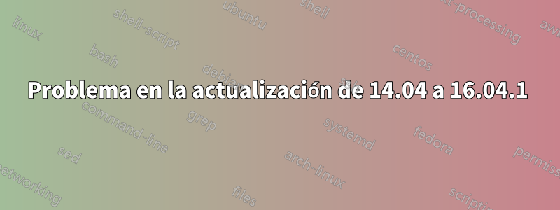 Problema en la actualización de 14.04 a 16.04.1