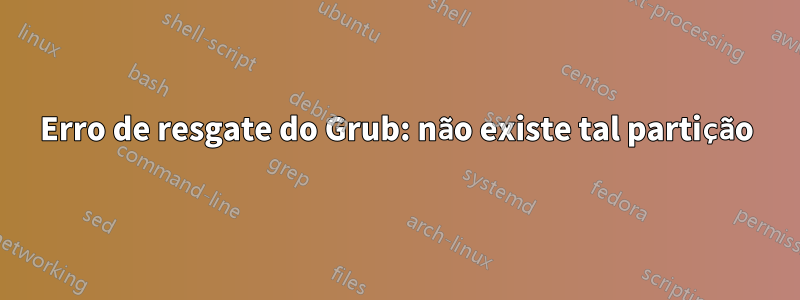 Erro de resgate do Grub: não existe tal partição