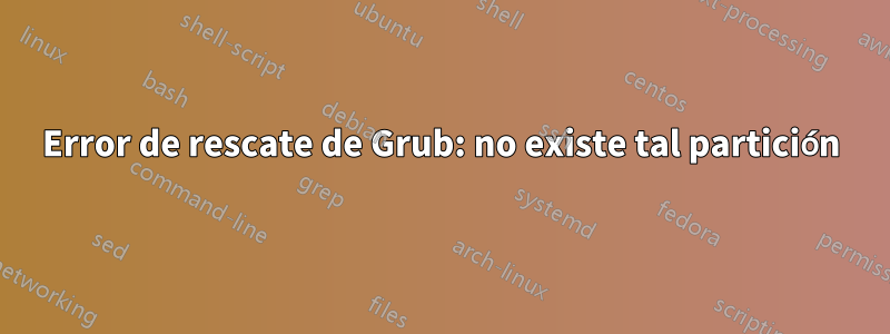 Error de rescate de Grub: no existe tal partición