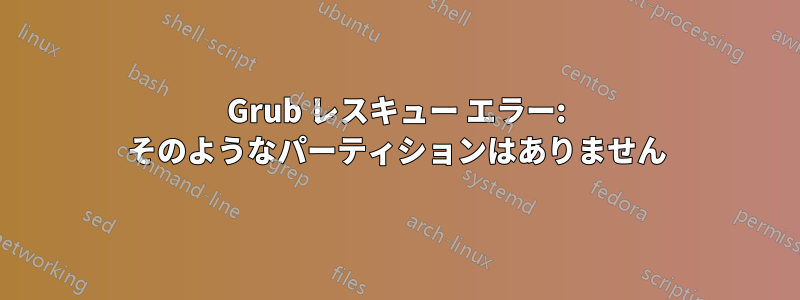 Grub レスキュー エラー: そのようなパーティションはありません