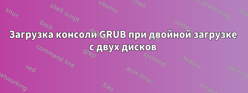 Загрузка консоли GRUB при двойной загрузке с двух дисков