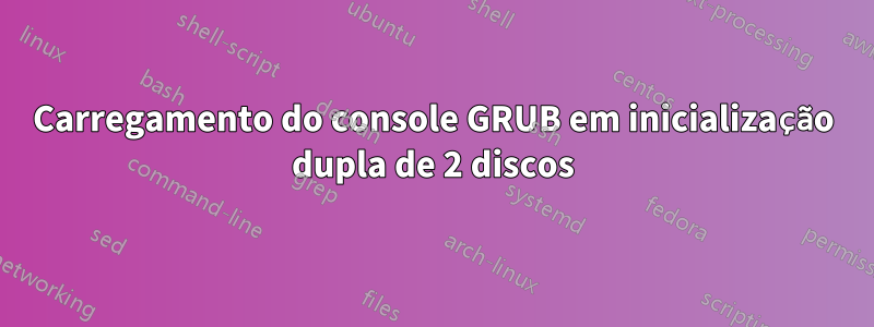 Carregamento do console GRUB em inicialização dupla de 2 discos