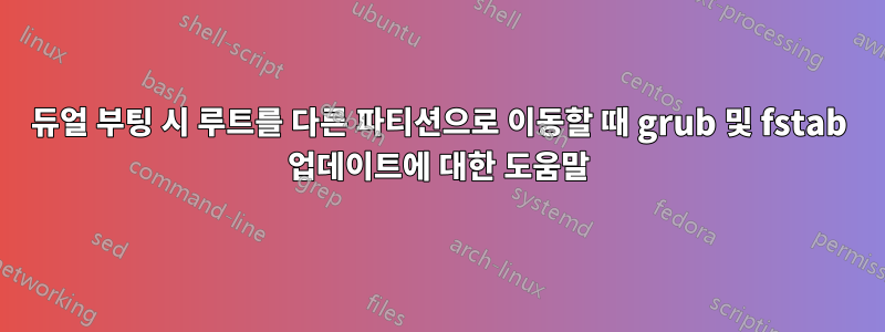 듀얼 부팅 시 루트를 다른 파티션으로 이동할 때 grub 및 fstab 업데이트에 대한 도움말