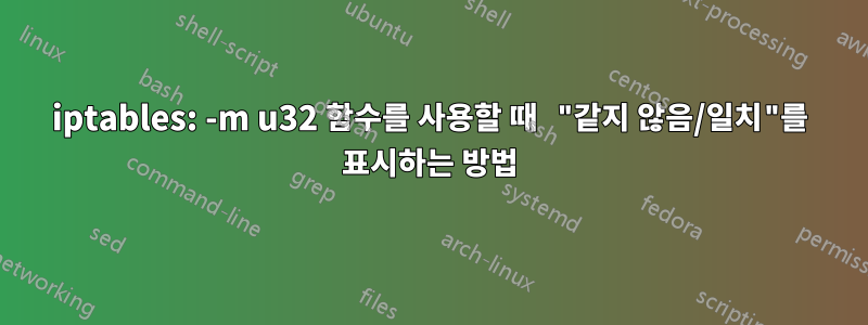 iptables: -m u32 함수를 사용할 때 "같지 않음/일치"를 표시하는 방법