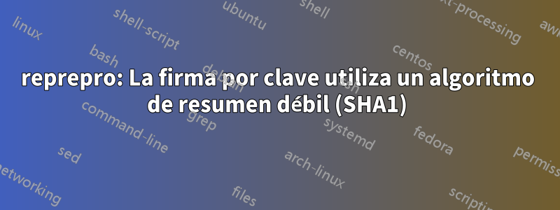 reprepro: La firma por clave utiliza un algoritmo de resumen débil (SHA1)