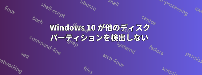 Windows 10 が他のディスク パーティションを検出しない 