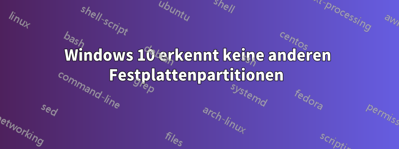 Windows 10 erkennt keine anderen Festplattenpartitionen 