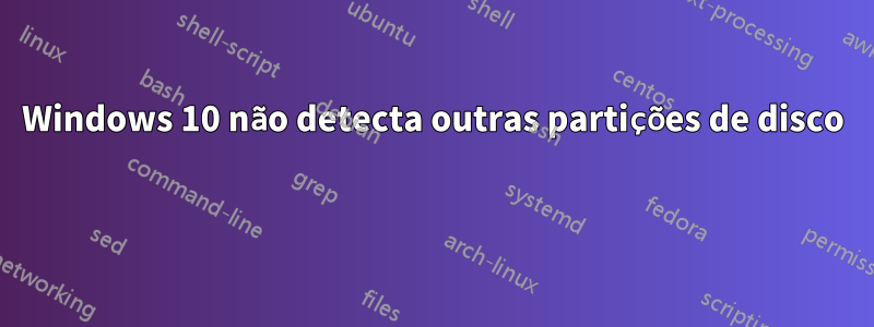 Windows 10 não detecta outras partições de disco 