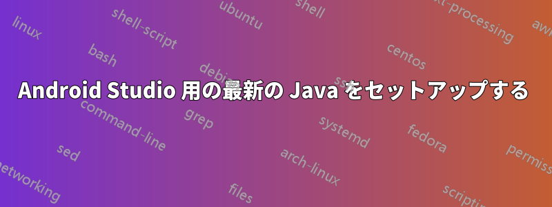 Android Studio 用の最新の Java をセットアップする