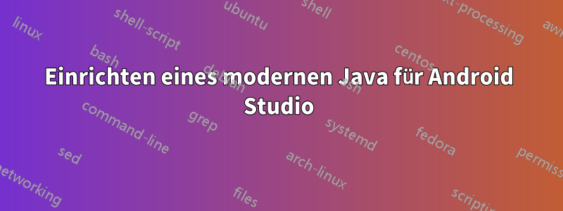 Einrichten eines modernen Java für Android Studio