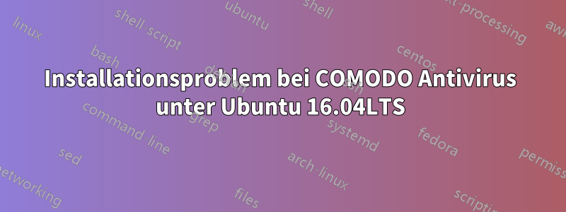 Installationsproblem bei COMODO Antivirus unter Ubuntu 16.04LTS