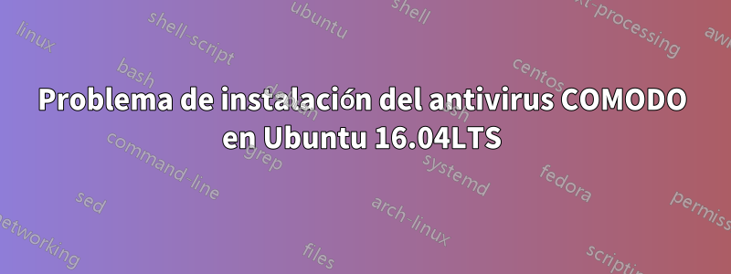 Problema de instalación del antivirus COMODO en Ubuntu 16.04LTS