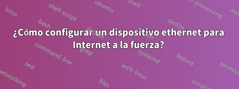 ¿Cómo configurar un dispositivo ethernet para Internet a la fuerza?