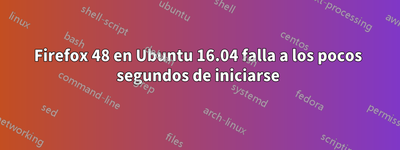 Firefox 48 en Ubuntu 16.04 falla a los pocos segundos de iniciarse