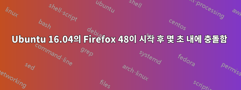 Ubuntu 16.04의 Firefox 48이 시작 후 몇 초 내에 충돌함