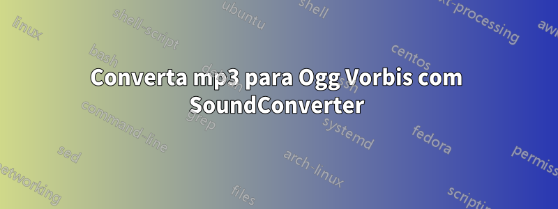 Converta mp3 para Ogg Vorbis com SoundConverter