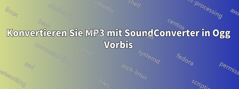 Konvertieren Sie MP3 mit SoundConverter in Ogg Vorbis