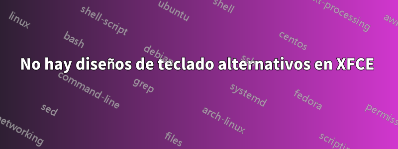 No hay diseños de teclado alternativos en XFCE