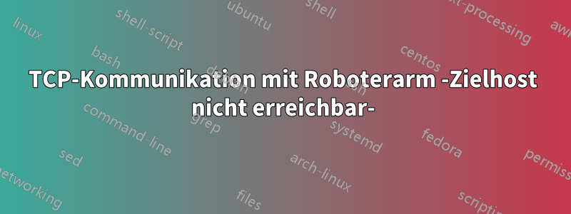 TCP-Kommunikation mit Roboterarm -Zielhost nicht erreichbar-