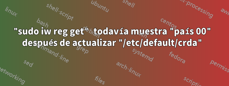 "sudo iw reg get" todavía muestra "país 00" después de actualizar "/etc/default/crda"