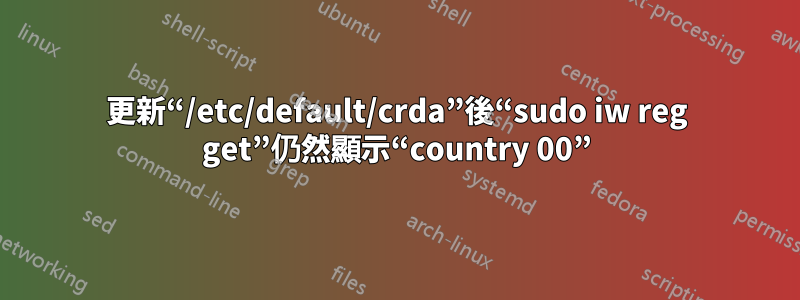 更新“/etc/default/crda”後“sudo iw reg get”仍然顯示“country 00”