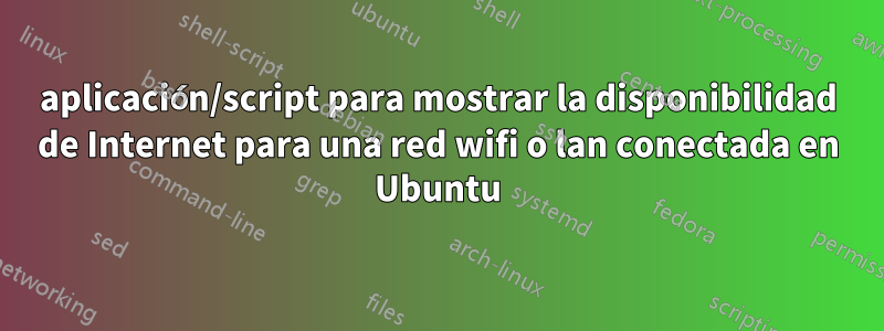 aplicación/script para mostrar la disponibilidad de Internet para una red wifi o lan conectada en Ubuntu