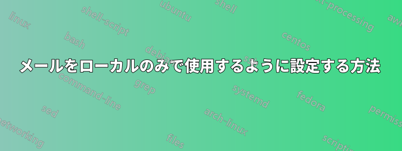 メールをローカルのみで使用するように設定する方法