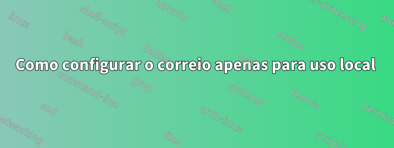 Como configurar o correio apenas para uso local