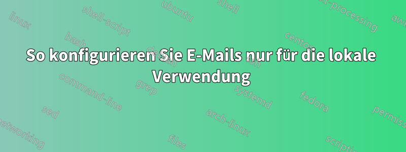 So konfigurieren Sie E-Mails nur für die lokale Verwendung