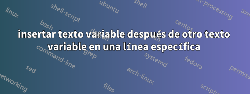 insertar texto variable después de otro texto variable en una línea específica