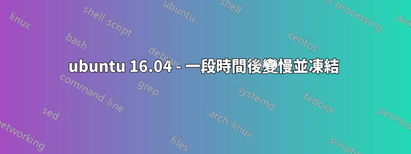 ubuntu 16.04 - 一段時間後變慢並凍結