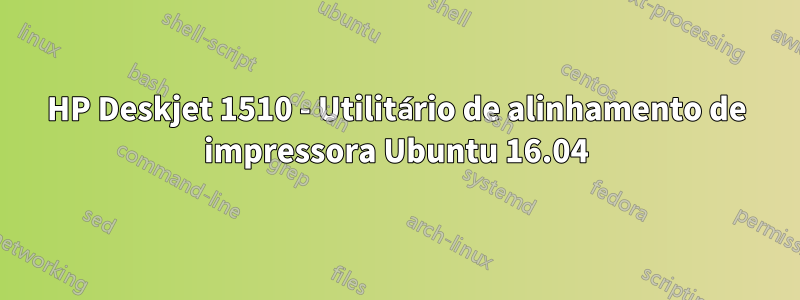 HP Deskjet 1510 - Utilitário de alinhamento de impressora Ubuntu 16.04