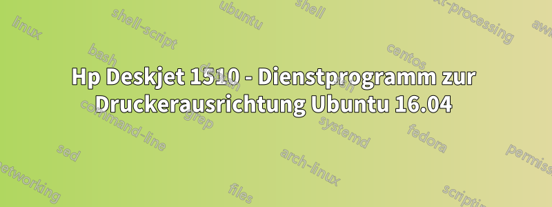 Hp Deskjet 1510 - Dienstprogramm zur Druckerausrichtung Ubuntu 16.04