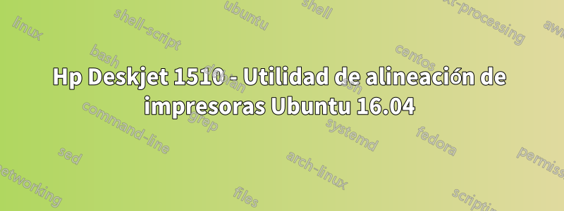 Hp Deskjet 1510 - Utilidad de alineación de impresoras Ubuntu 16.04