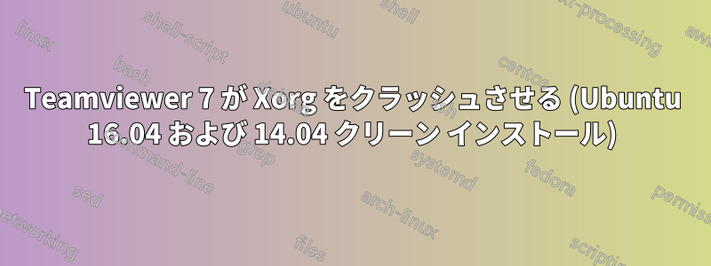 Teamviewer 7 が Xorg をクラッシュさせる (Ubuntu 16.04 および 14.04 クリーン インストール)