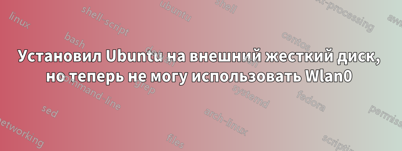 Установил Ubuntu на внешний жесткий диск, но теперь не могу использовать Wlan0