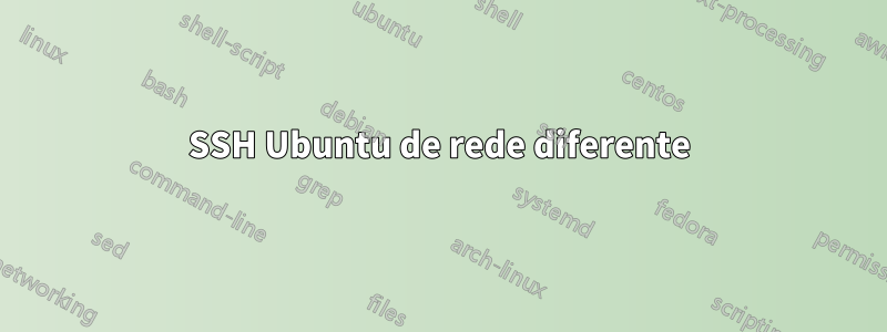 SSH Ubuntu de rede diferente