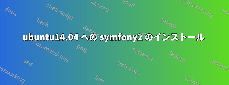 ubuntu14.04 への symfony2 のインストール