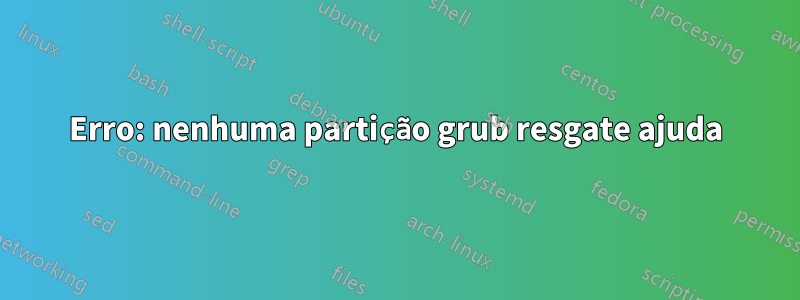 Erro: nenhuma partição grub resgate ajuda