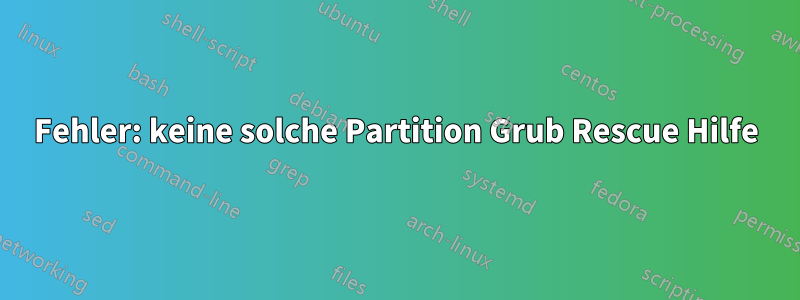 Fehler: keine solche Partition Grub Rescue Hilfe