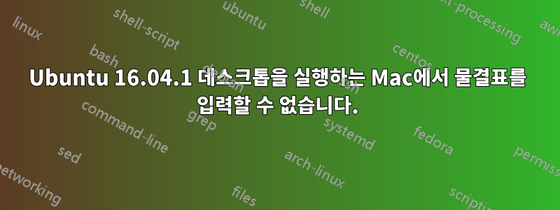 Ubuntu 16.04.1 데스크톱을 실행하는 Mac에서 물결표를 입력할 수 없습니다.