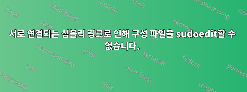 서로 연결되는 심볼릭 링크로 인해 구성 파일을 sudoedit할 수 없습니다.