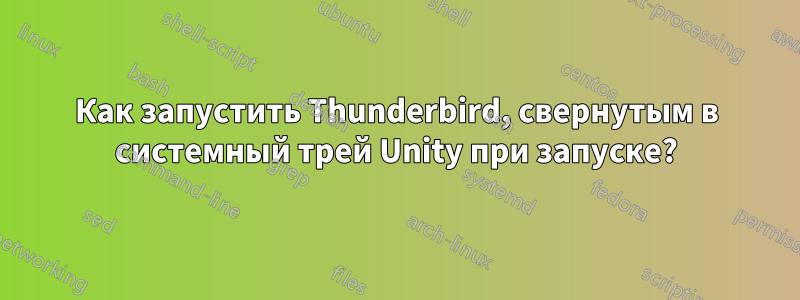 Как запустить Thunderbird, свернутым в системный трей Unity при запуске?