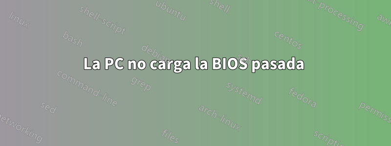 La PC no carga la BIOS pasada