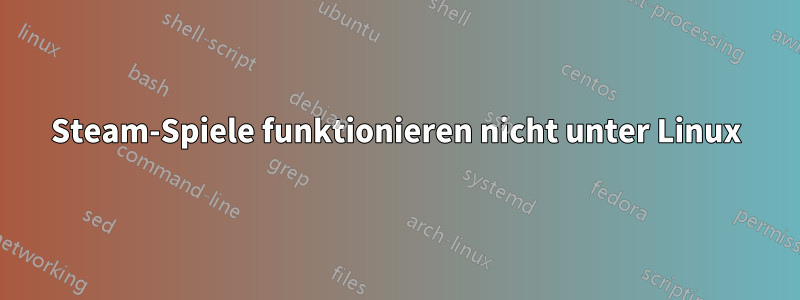 Steam-Spiele funktionieren nicht unter Linux