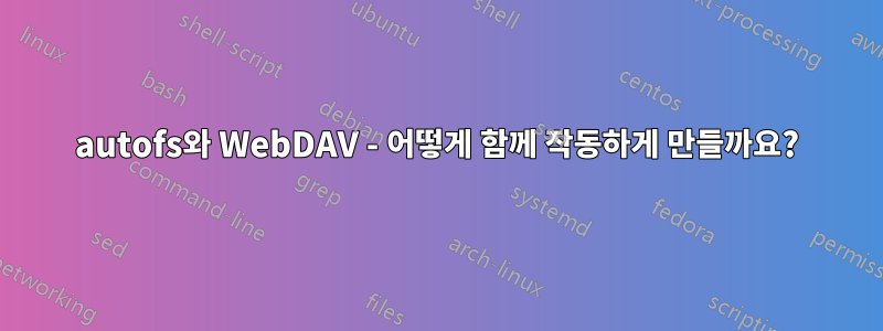 autofs와 WebDAV - 어떻게 함께 작동하게 만들까요?